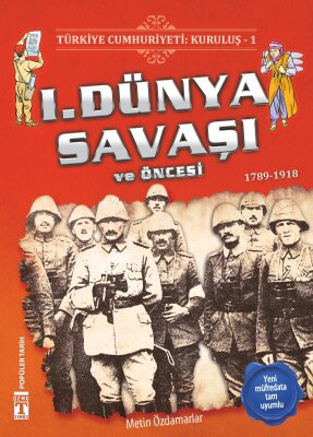 1. Dünya Savaşı ve Öncesi - Türkiye Cumhuriyeti Kuruluş 1