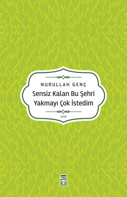 Sensiz Kalan Bu Şehri Yakmayı Çok İstedim