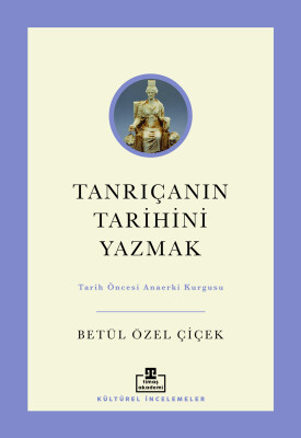 Tanrıçanın Tarihini Yazmak: Tarih Öncesi Ana Erki Kurgusu