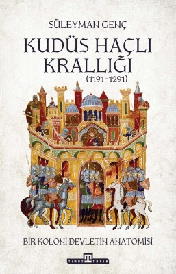 Kudüs Haçlı Krallığı: Bir Koloni Devletinin Anatomisi