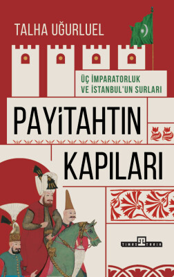 Payitahtın Kapıları / Üç İmparatorluk ve İstanbul'un Kapıları (Yazar İmzalı)